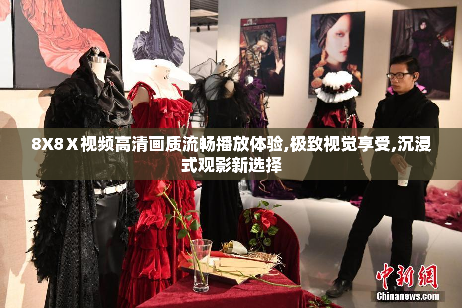 8X8Ⅹ视频高清画质流畅播放体验,极致视觉享受,沉浸式观影新选择