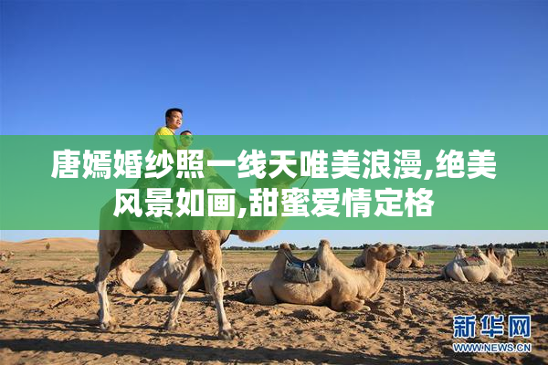 唐嫣婚纱照一线天唯美浪漫,绝美风景如画,甜蜜爱情定格
