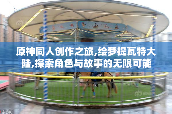 原神同人创作之旅,绘梦提瓦特大陆,探索角色与故事的无限可能