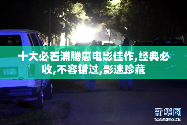 十大必看浦腾惠电影佳作,经典必收,不容错过,影迷珍藏