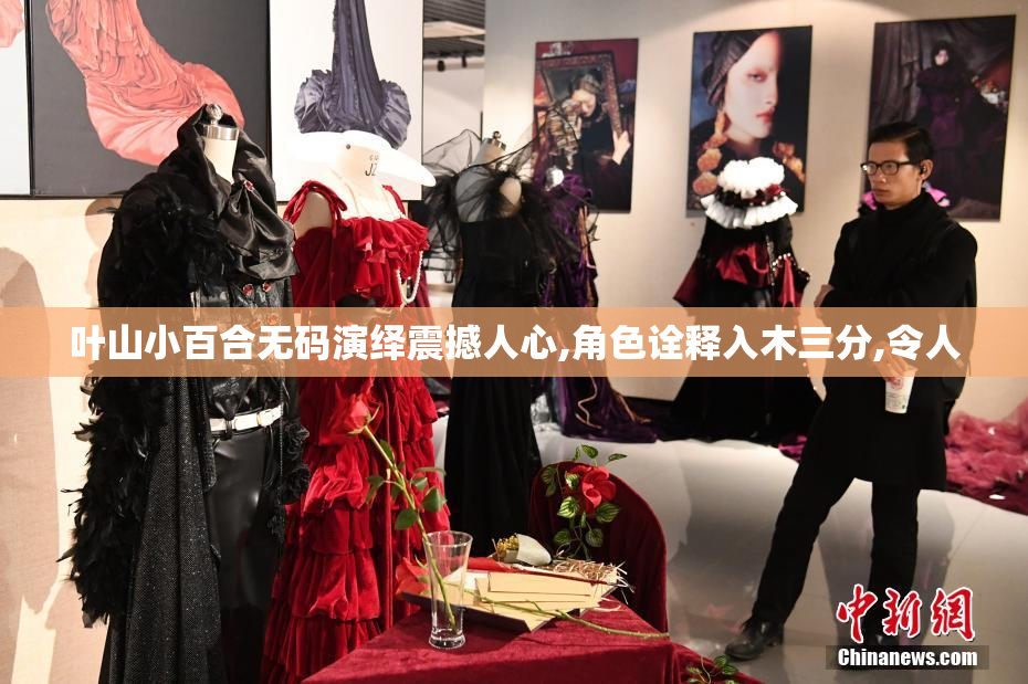叶山小百合无码演绎震撼人心,角色诠释入木三分,令人