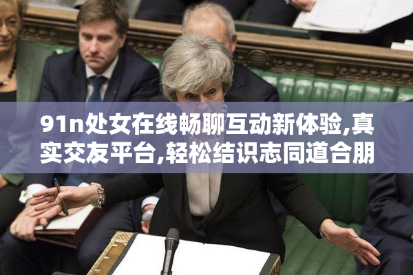 91n处女在线畅聊互动新体验,真实交友平台,轻松结识志同道合朋友