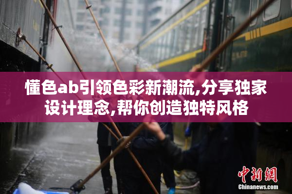 懂色ab引领色彩新潮流,分享独家设计理念,帮你创造独特风格