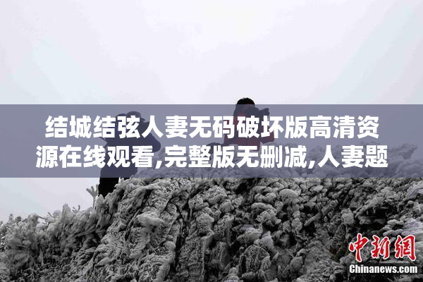 结城结弦人妻无码破坏版高清资源在线观看,完整版无删减,人妻题材