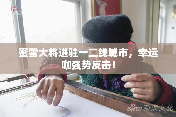蜜雪大将进驻一二线城市，幸运咖强势反击！