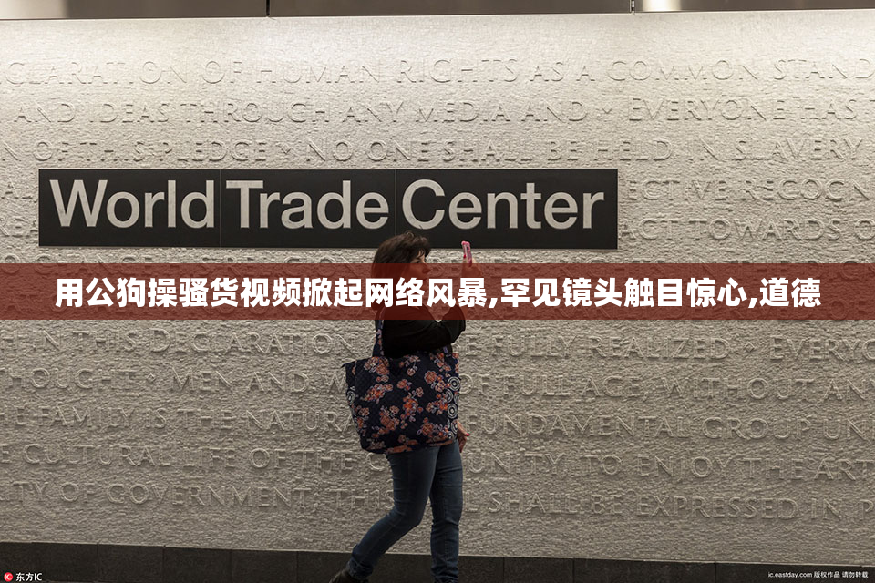 用公狗操骚货视频掀起网络风暴,罕见镜头触目惊心,道德