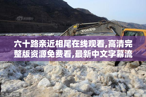 六十路亲近相尾在线观看,高清完整版资源免费看,最新中文字幕流畅