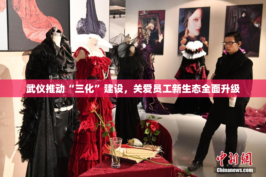 武仪推动“三化”建设，关爱员工新生态全面升级