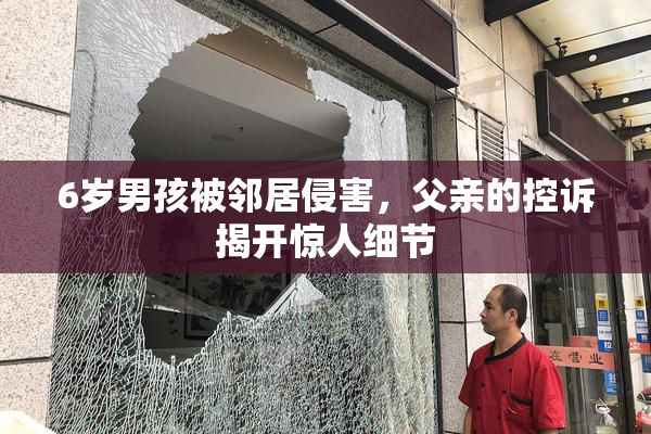 6岁男孩被邻居侵害，父亲的控诉揭开惊人细节