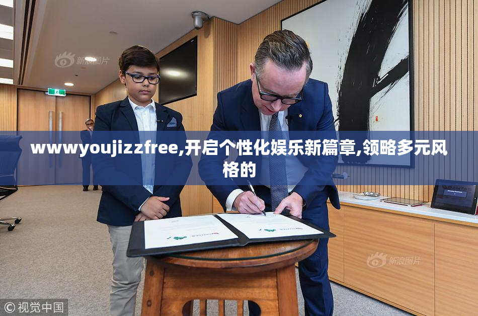 wwwyoujizzfree,开启个性化娱乐新篇章,领略多元风格的
