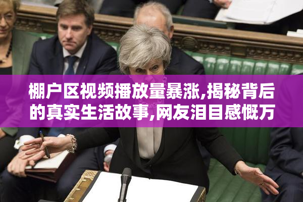 棚户区视频播放量暴涨,揭秘背后的真实生活故事,网友泪目感慨万千