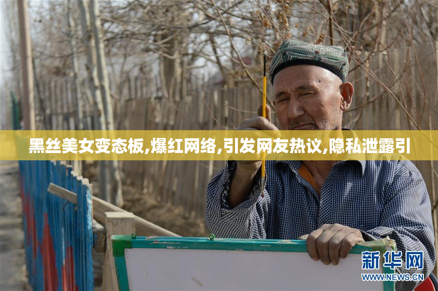 黑丝美女变态板,爆红网络,引发网友热议,隐私泄露引