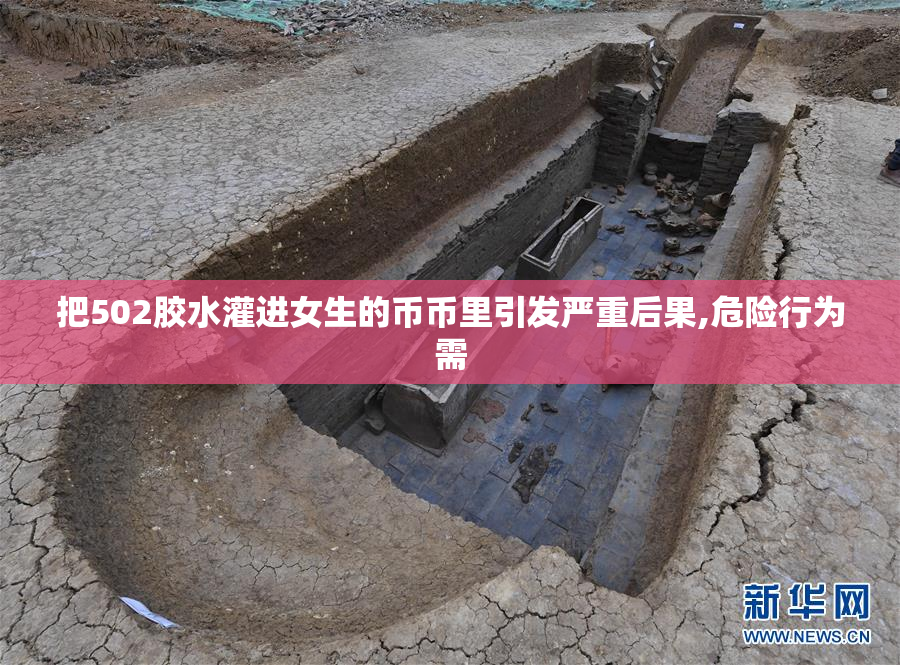 把502胶水灌进女生的币币里引发严重后果,危险行为需