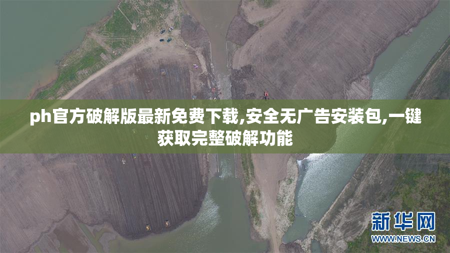ph官方破解版最新免费下载,安全无广告安装包,一键获取完整破解功能