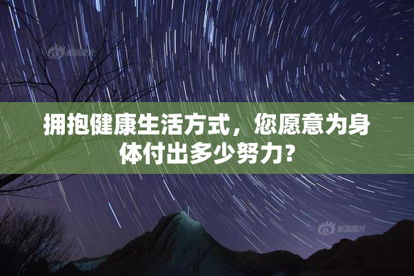 拥抱健康生活方式，您愿意为身体付出多少努力？