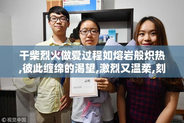 干柴烈火做爱过程如熔岩般炽热,彼此缠绵的渴望,激烈又温柔,刻骨