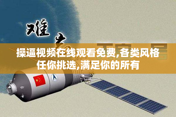 操逼视频在线观看免费,各类风格任你挑选,满足你的所有