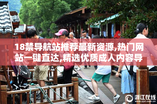 18禁导航站推荐最新资源,热门网站一键直达,精选优质成人内容导航