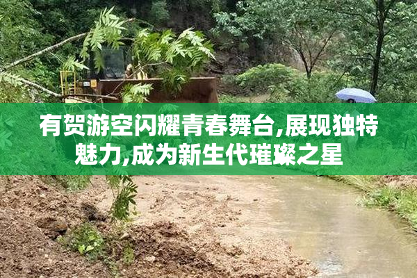 有贺游空闪耀青春舞台,展现独特魅力,成为新生代璀璨之星