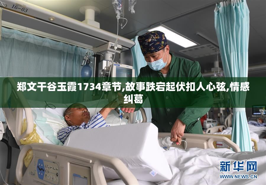 郑文干谷玉霞1734章节,故事跌宕起伏扣人心弦,情感纠葛