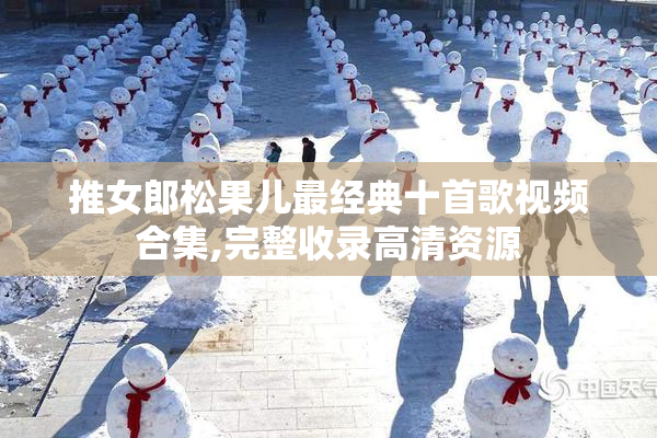 推女郎松果儿最经典十首歌视频合集,完整收录高清资源