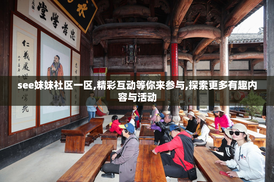 see妹妹社区一区,精彩互动等你来参与,探索更多有趣内容与活动