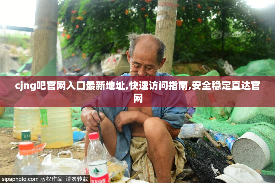 cjng吧官网入口最新地址,快速访问指南,安全稳定直达官网