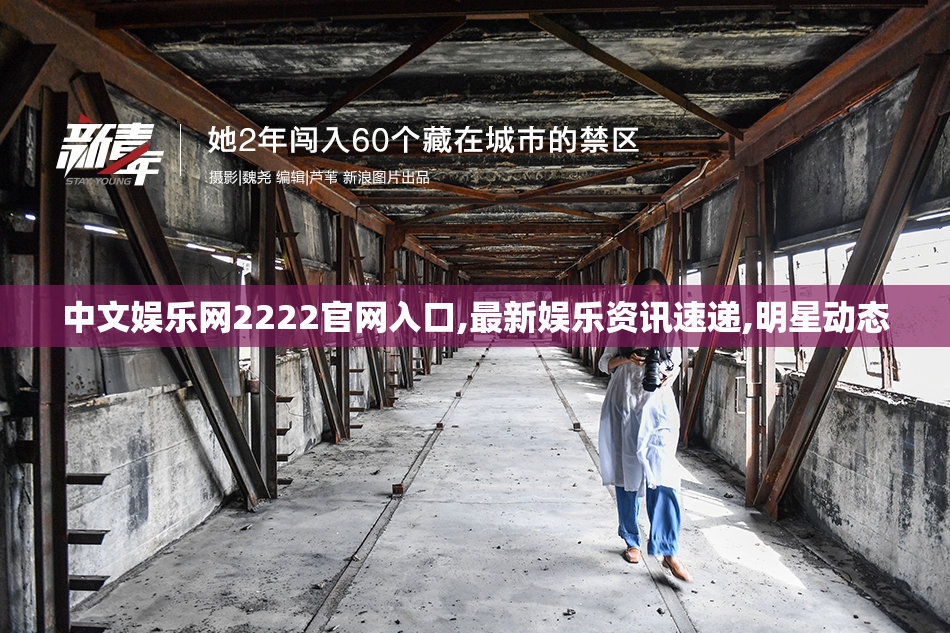 中文娱乐网2222官网入口,最新娱乐资讯速递,明星动态