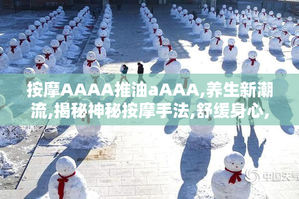 按摩AAAA推油aAAA,养生新潮流,揭秘神秘按摩手法,舒缓身心,健康