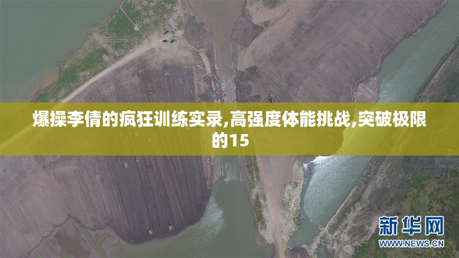 爆操李倩的疯狂训练实录,高强度体能挑战,突破极限的15