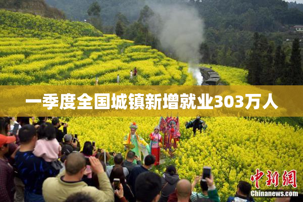一季度全国城镇新增就业303万人