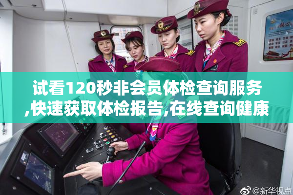 试看120秒非会员体检查询服务,快速获取体检报告,在线查询健康数据