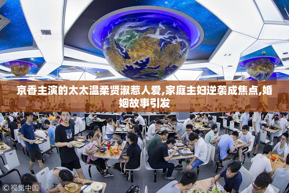 京香主演的太太温柔贤淑惹人爱,家庭主妇逆袭成焦点,婚姻故事引发