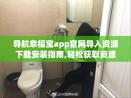 导航幸福宝app官网导入资源下载安装指南,轻松获取资源