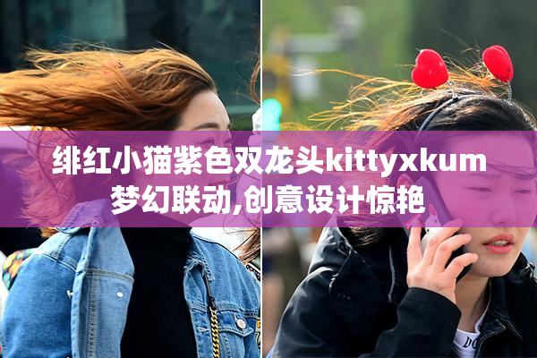 绯红小猫紫色双龙头kittyxkum梦幻联动,创意设计惊艳