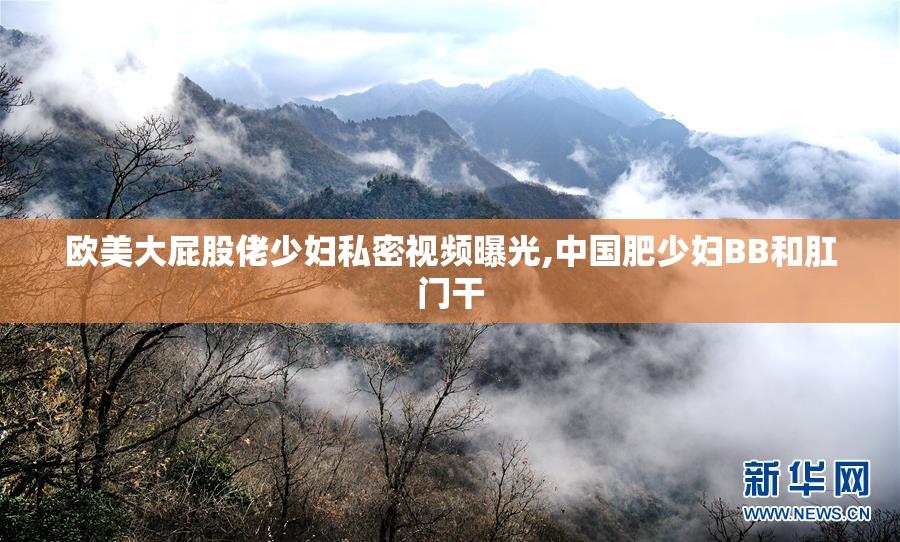 欧美大屁股佬少妇私密视频曝光,中国肥少妇BB和肛门干