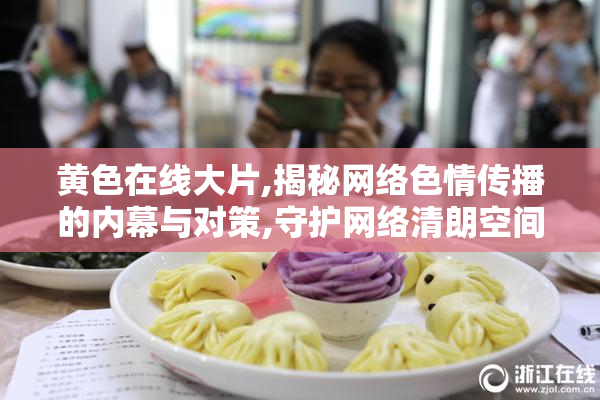 黄色在线大片,揭秘网络色情传播的内幕与对策,守护网络清朗空间