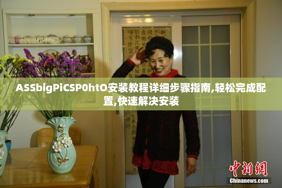 ASSbigPiCSP0htO安装教程详细步骤指南,轻松完成配置,快速解决安装