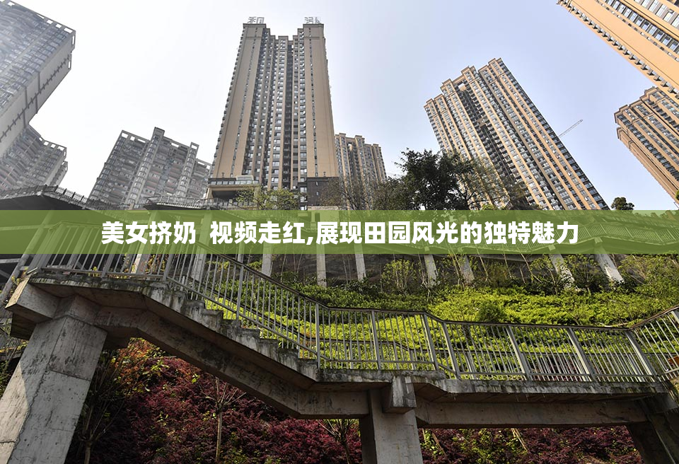 美女挤奶  视频走红,展现田园风光的独特魅力