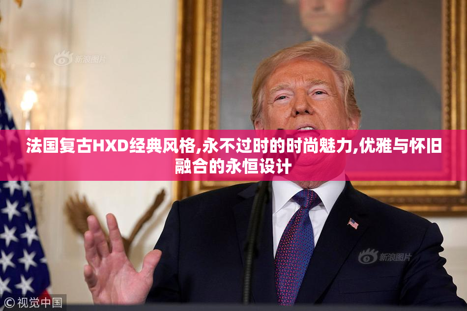 法国复古HXD经典风格,永不过时的时尚魅力,优雅与怀旧融合的永恒设计