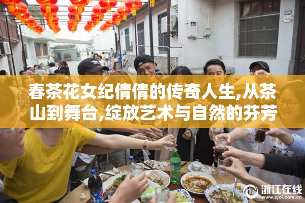 春茶花女纪倩倩的传奇人生,从茶山到舞台,绽放艺术与自然的芬芳