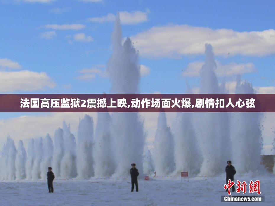 法国高压监狱2震撼上映,动作场面火爆,剧情扣人心弦
