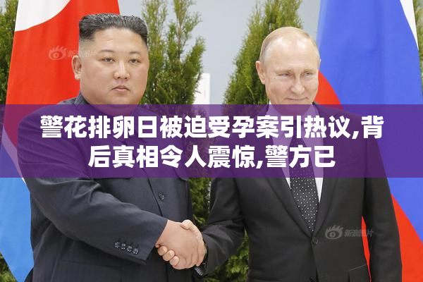 警花排卵日被迫受孕案引热议,背后真相令人震惊,警方已