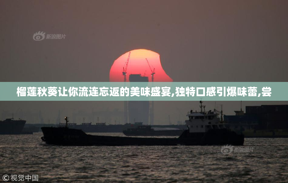 榴莲秋葵让你流连忘返的美味盛宴,独特口感引爆味蕾,尝