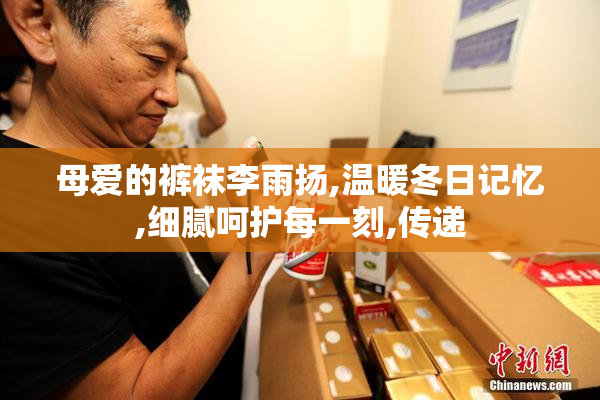 母爱的裤袜李雨扬,温暖冬日记忆,细腻呵护每一刻,传递