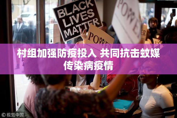 村组加强防疫投入 共同抗击蚊媒传染病疫情