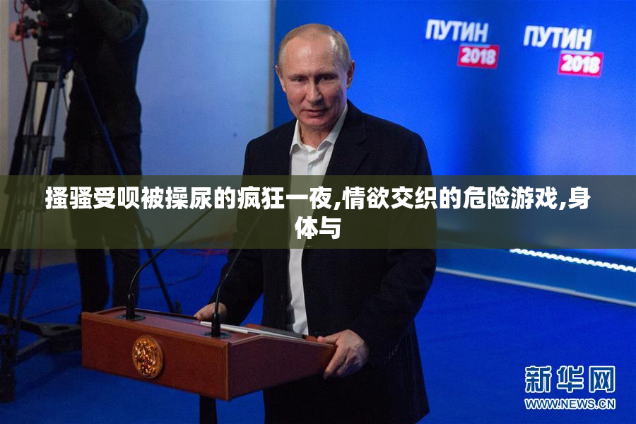 搔骚受呗被操尿的疯狂一夜,情欲交织的危险游戏,身体与
