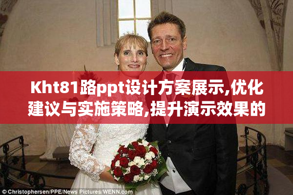 Kht81路ppt设计方案展示,优化建议与实施策略,提升演示效果的关键