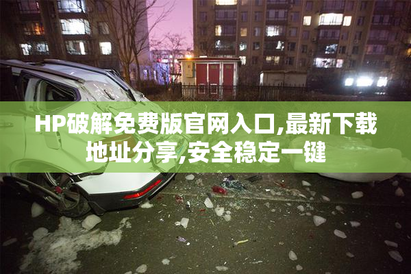 HP破解免费版官网入口,最新下载地址分享,安全稳定一键