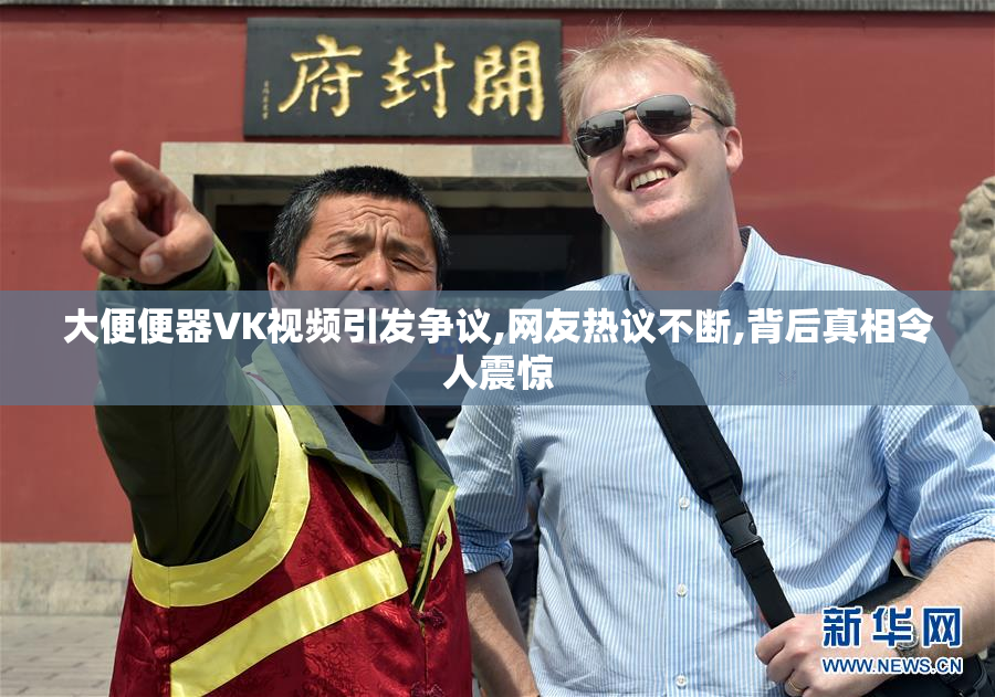 大便便器VK视频引发争议,网友热议不断,背后真相令人震惊